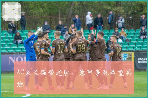 AC米兰强势连胜,意甲争冠希望再燃