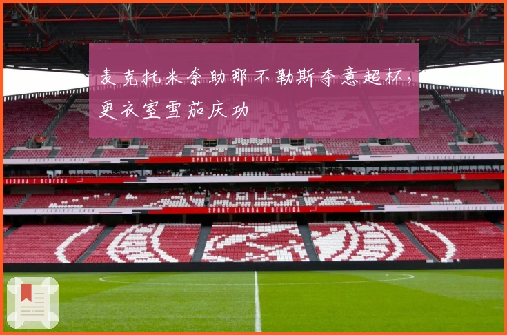 麦克托米奈助那不勒斯夺意超杯,更衣室雪茄庆功