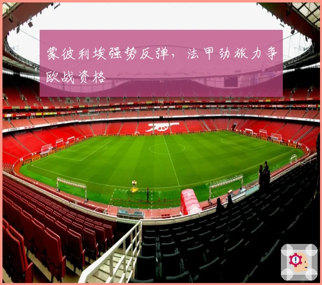 蒙彼利埃强势反弹，法甲劲旅力争欧战资格