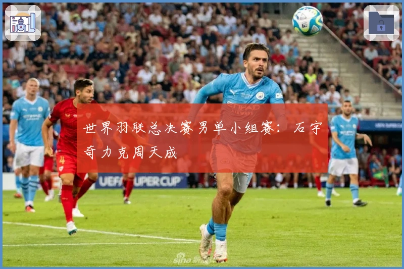 世界羽联总决赛男单小组赛：石宇奇力克周天成