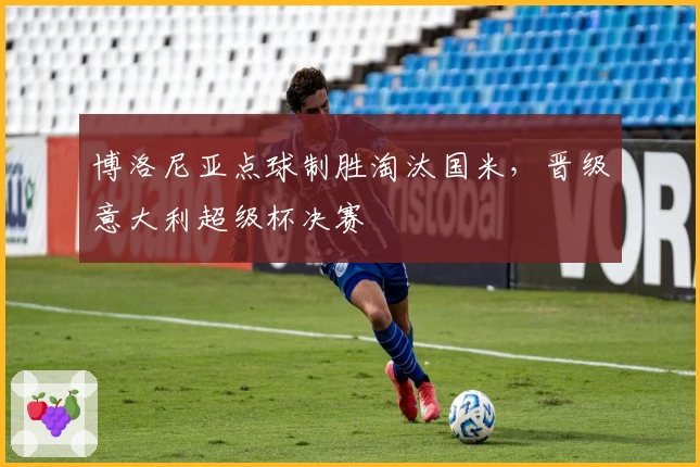 博洛尼亚点球制胜淘汰国米，晋级意大利超级杯决赛